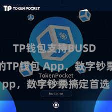 TP钱包支持BUSD 方便安全的TP钱包 App，数字钞票搞定首选