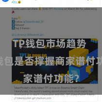 TP钱包市场趋势 TP钱包是否撑握商家谱付功能？