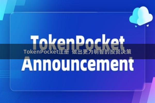 TokenPocket注册  做出更为明智的投资决策